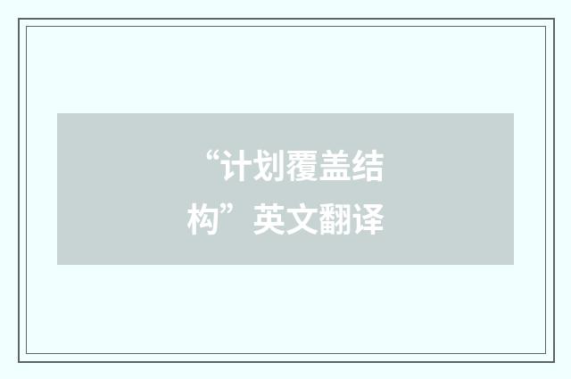 “计划覆盖结构”英文翻译