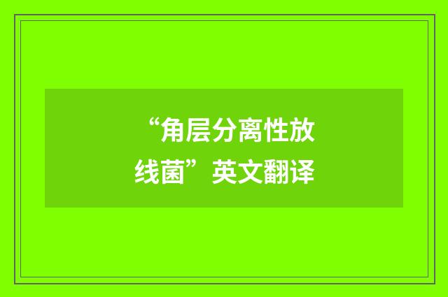 “角层分离性放线菌”英文翻译