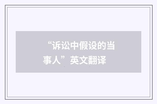 “诉讼中假设的当事人”英文翻译