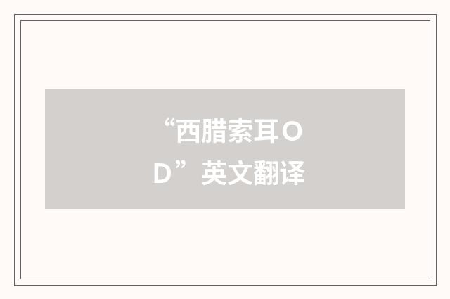 “西腊索耳ＯＤ”英文翻译