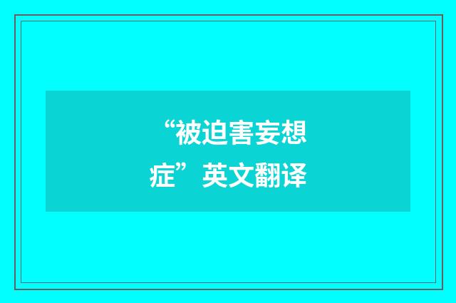 “被迫害妄想症”英文翻译