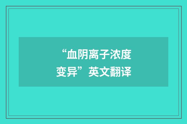 “血阴离子浓度变异”英文翻译