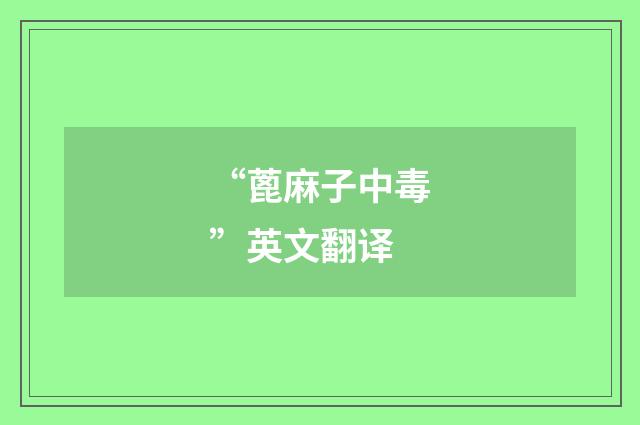 “蓖麻子中毒”英文翻译