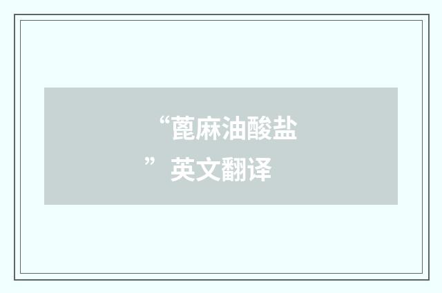 “蓖麻油酸盐”英文翻译