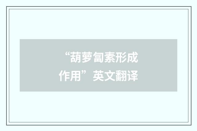“葫萝匐素形成作用”英文翻译