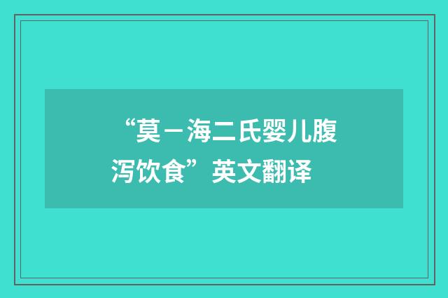 “莫－海二氏婴儿腹泻饮食”英文翻译