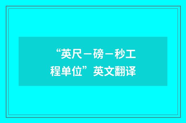 “英尺－磅－秒工程单位”英文翻译