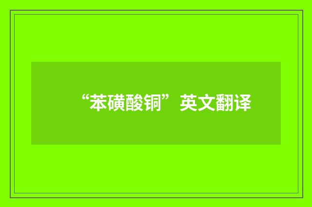 “苯磺酸铜”英文翻译
