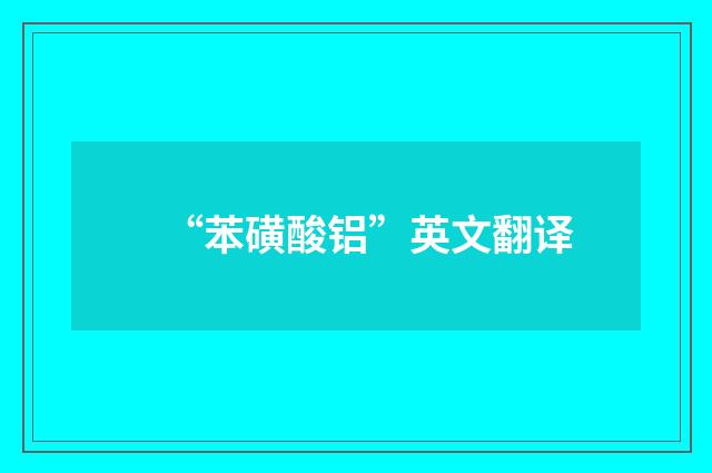 “苯磺酸铝”英文翻译