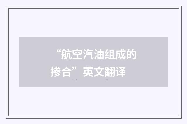 “航空汽油组成的掺合”英文翻译