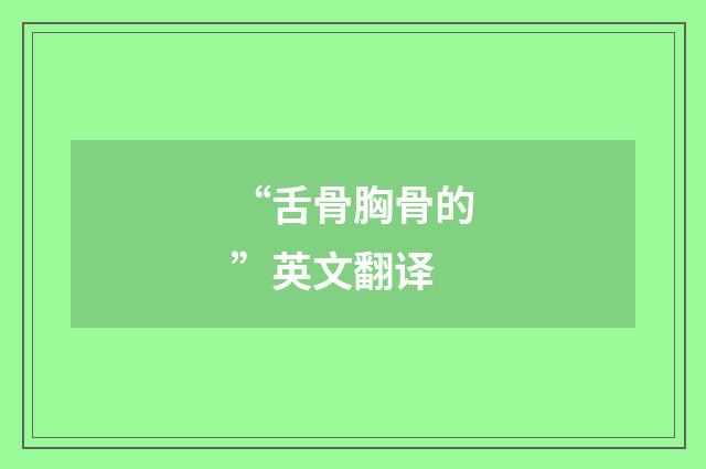 “舌骨胸骨的”英文翻译