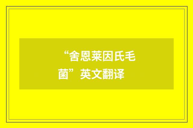 “舍恩莱因氏毛菌”英文翻译