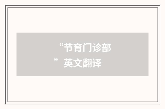 “节育门诊部”英文翻译