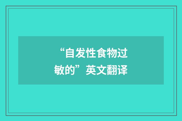 “自发性食物过敏的”英文翻译