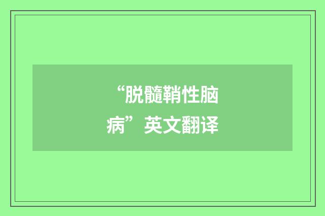“脱髓鞘性脑病”英文翻译