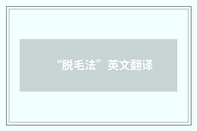 “脱毛法”英文翻译