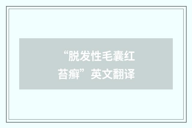 “脱发性毛囊红苔癣”英文翻译