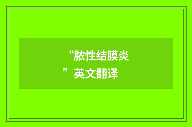 “脓性结膜炎”英文翻译