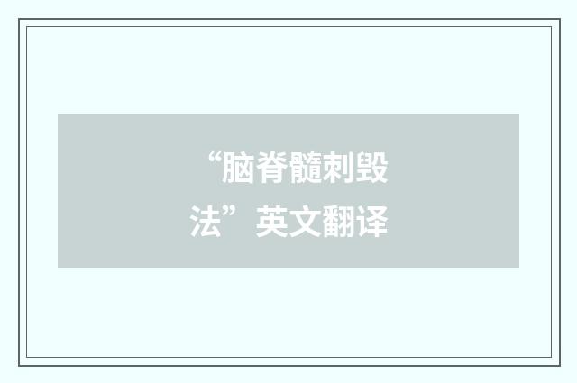 “脑脊髓刺毁法”英文翻译
