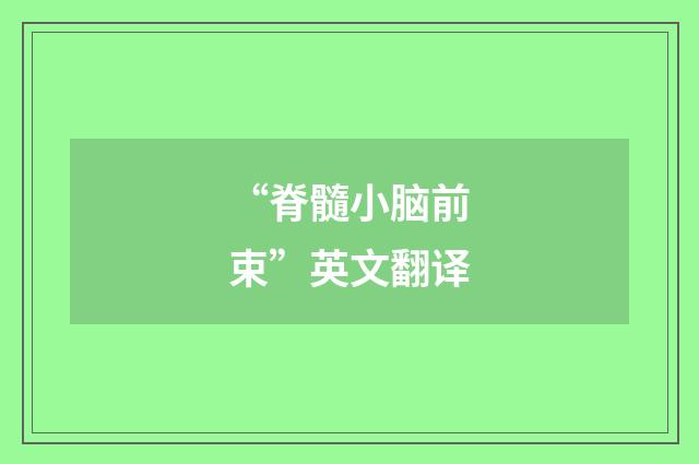 “脊髓小脑前束”英文翻译