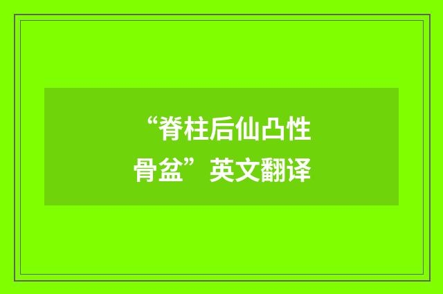 “脊柱后仙凸性骨盆”英文翻译