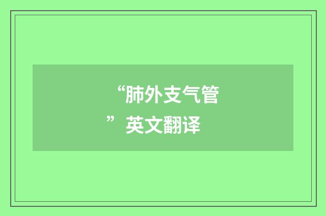 “肺外支气管”英文翻译