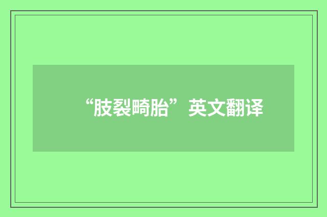 “肢裂畸胎”英文翻译