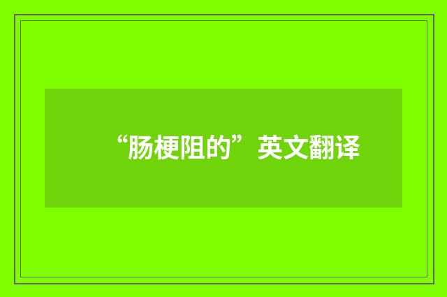 “肠梗阻的”英文翻译