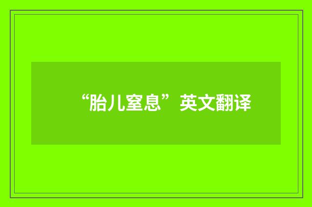 “胎儿窒息”英文翻译
