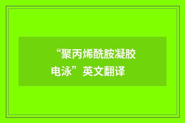 “聚丙烯酰胺凝胶电泳”英文翻译