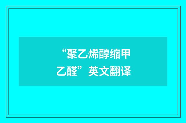 “聚乙烯醇缩甲乙醛”英文翻译