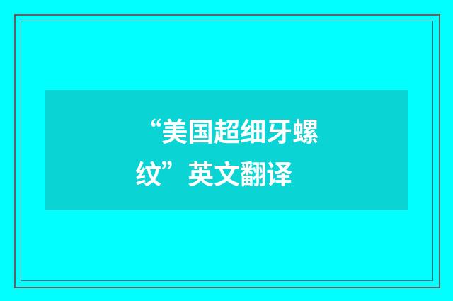 “美国超细牙螺纹”英文翻译