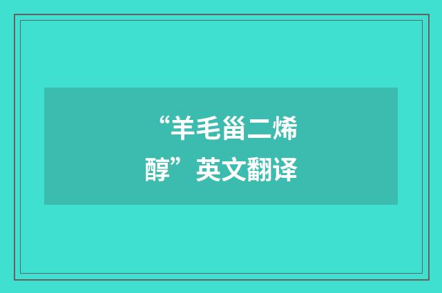 “羊毛甾二烯醇”英文翻译