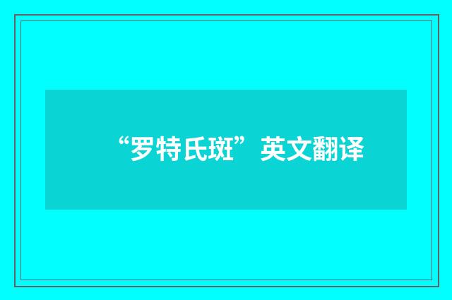 “罗特氏斑”英文翻译