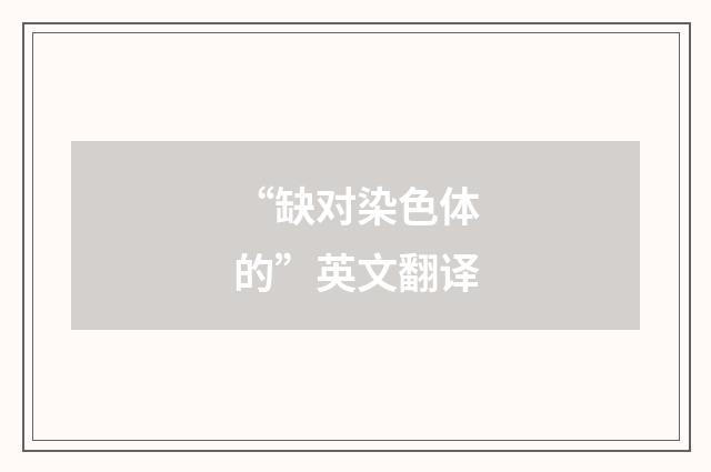“缺对染色体的”英文翻译
