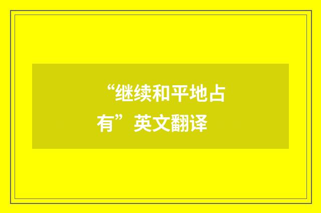 “继续和平地占有”英文翻译