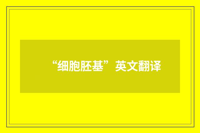 “细胞胚基”英文翻译