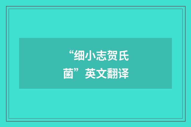 “细小志贺氏菌”英文翻译