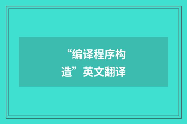 “编译程序构造”英文翻译