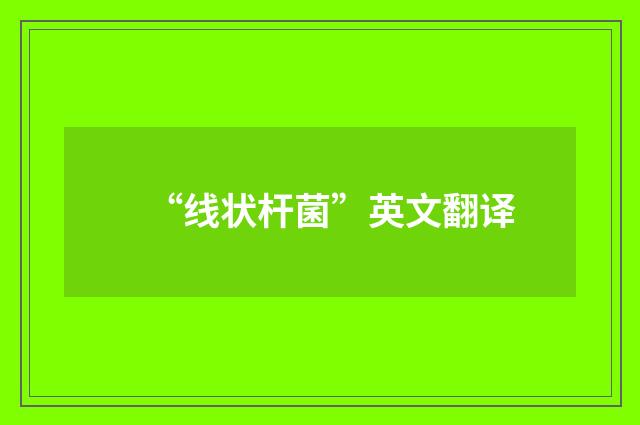 “线状杆菌”英文翻译