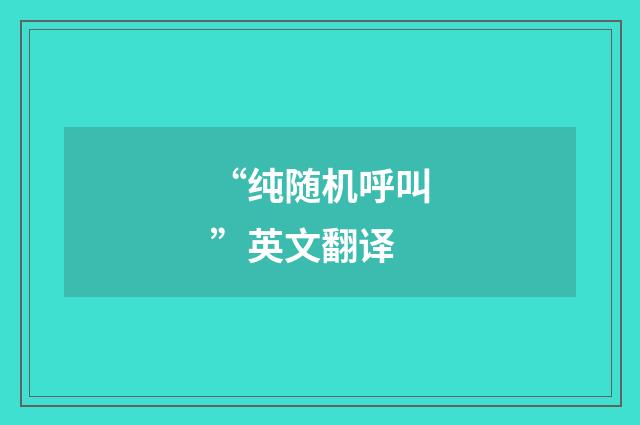 “纯随机呼叫”英文翻译