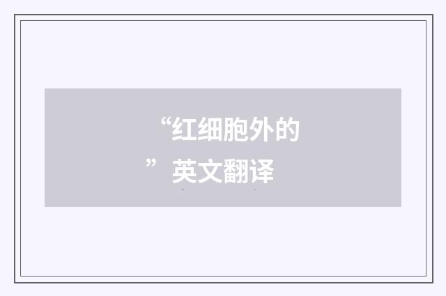 “红细胞外的”英文翻译