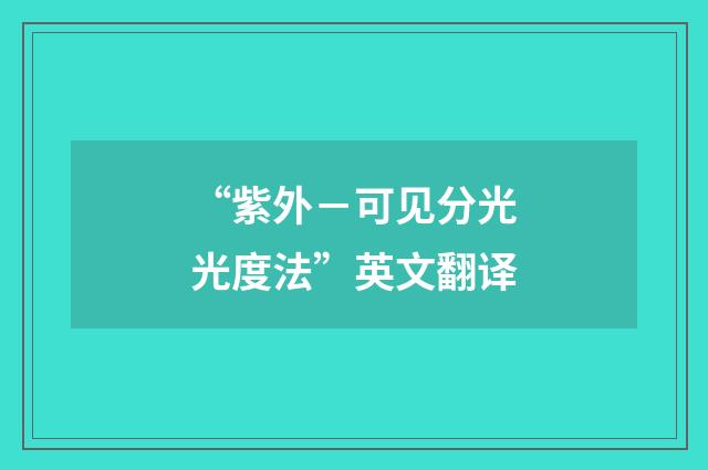 “紫外－可见分光光度法”英文翻译