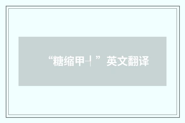 “糖缩甲┦”英文翻译