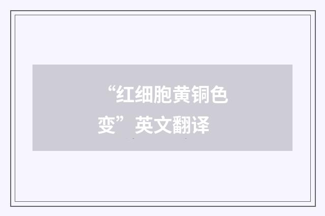 “红细胞黄铜色变”英文翻译