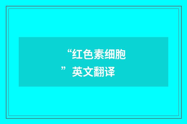 “红色素细胞”英文翻译