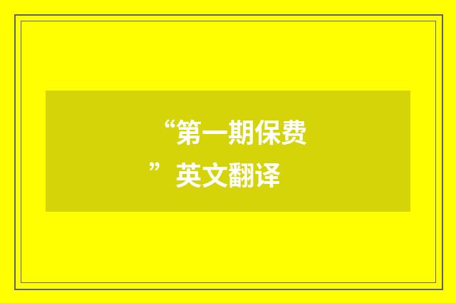 “第一期保费”英文翻译