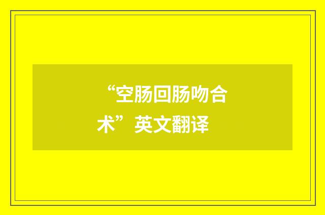 “空肠回肠吻合术”英文翻译