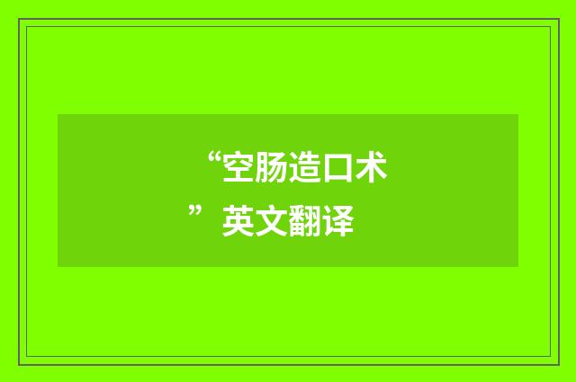 “空肠造口术”英文翻译