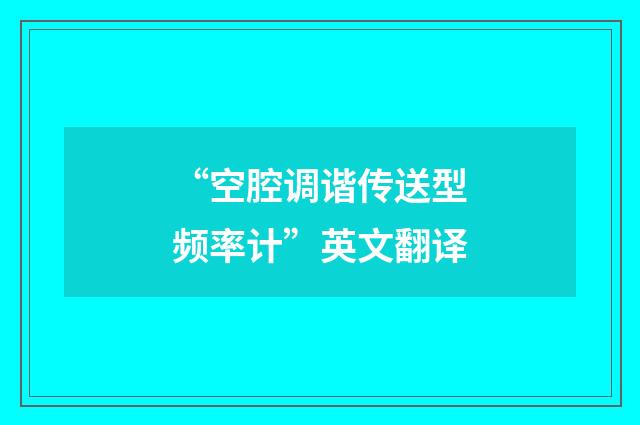 “空腔调谐传送型频率计”英文翻译